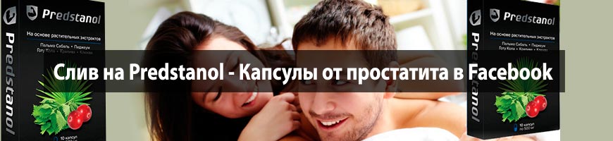 CPA Кейс: Слив на Predstanol - Капсулы от простатита в Facebook