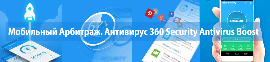 CPA Кейс: Мобильный Арбитраж. Антивирус 360 Security Antivirus Boost Золотая неделя